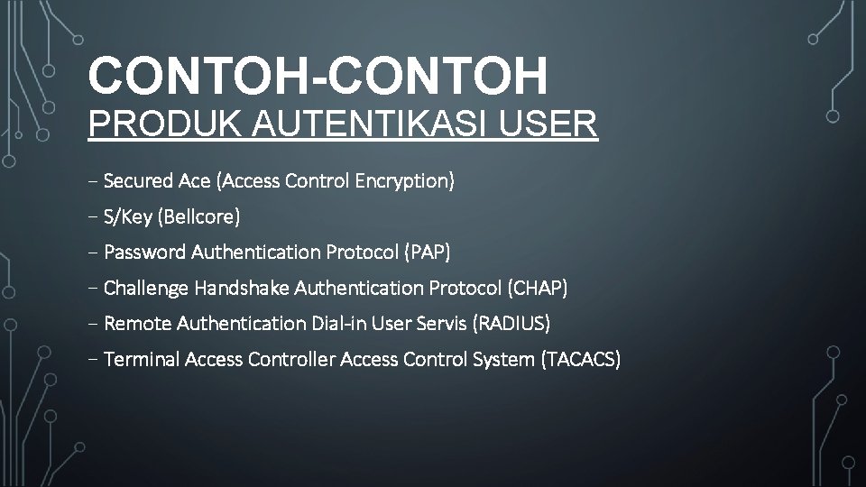 CONTOH-CONTOH PRODUK AUTENTIKASI USER ₋ Secured Ace (Access Control Encryption) ₋ S/Key (Bellcore) ₋