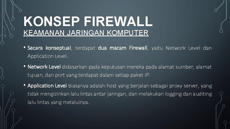 KONSEP FIREWALL KEAMANAN JARINGAN KOMPUTER • Secara konseptual, terdapat dua macam Firewall, yaitu Network