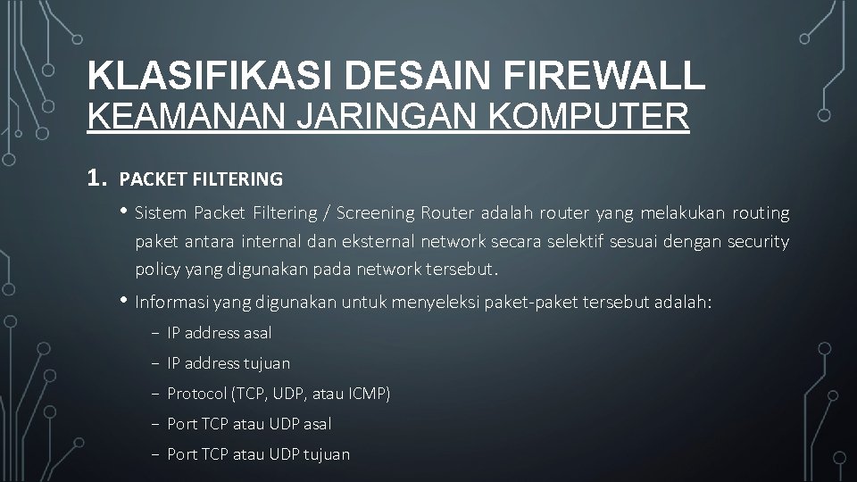 KLASIFIKASI DESAIN FIREWALL KEAMANAN JARINGAN KOMPUTER 1. PACKET FILTERING • Sistem Packet Filtering /