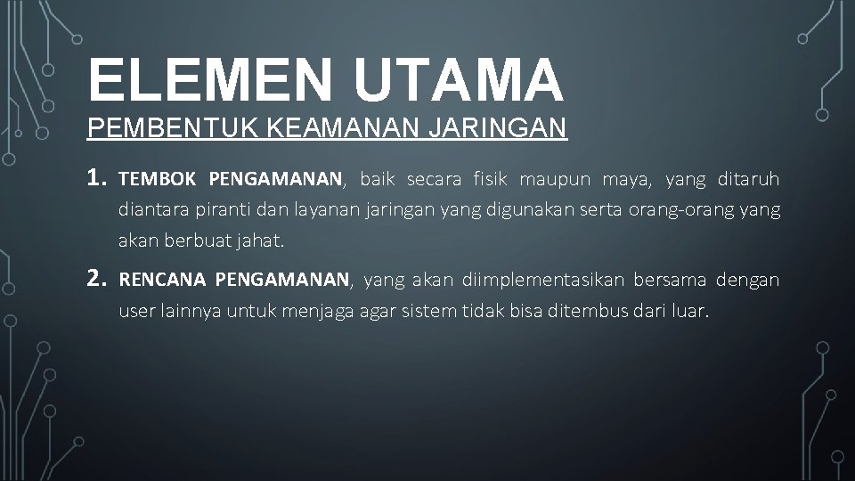 ELEMEN UTAMA PEMBENTUK KEAMANAN JARINGAN 1. TEMBOK PENGAMANAN, baik secara fisik maupun maya, yang