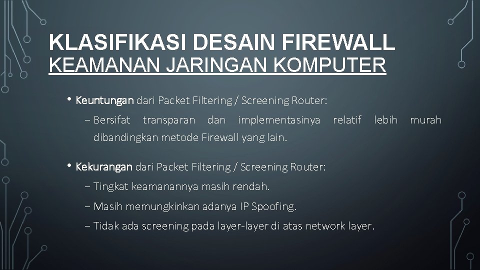 KLASIFIKASI DESAIN FIREWALL KEAMANAN JARINGAN KOMPUTER • Keuntungan dari Packet Filtering / Screening Router: