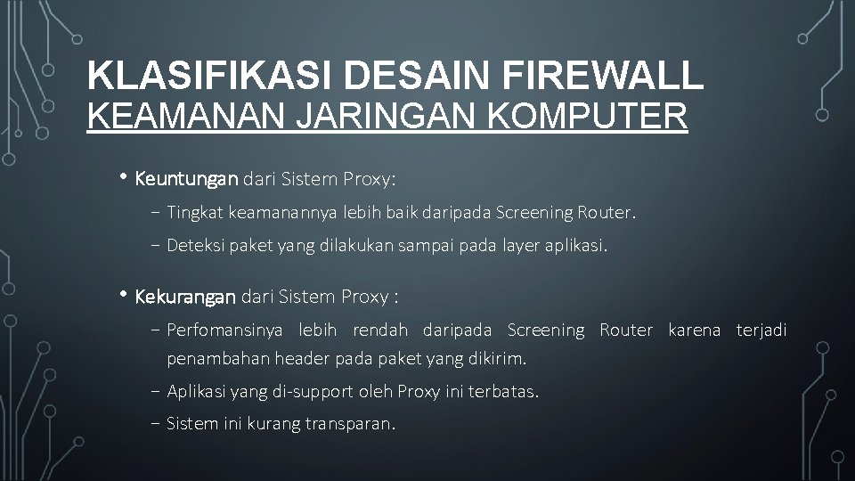 KLASIFIKASI DESAIN FIREWALL KEAMANAN JARINGAN KOMPUTER • Keuntungan dari Sistem Proxy: ₋ Tingkat keamanannya