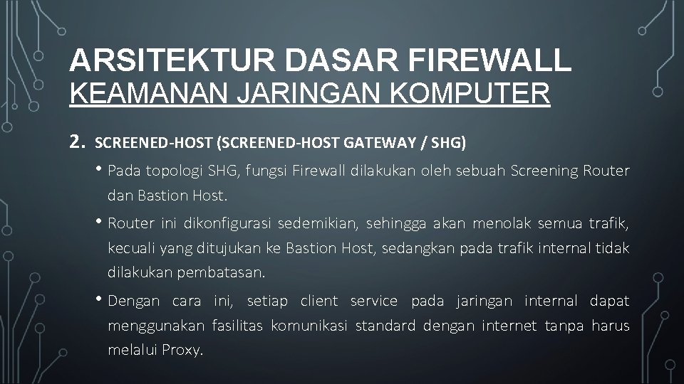 ARSITEKTUR DASAR FIREWALL KEAMANAN JARINGAN KOMPUTER 2. SCREENED-HOST (SCREENED-HOST GATEWAY / SHG) • Pada