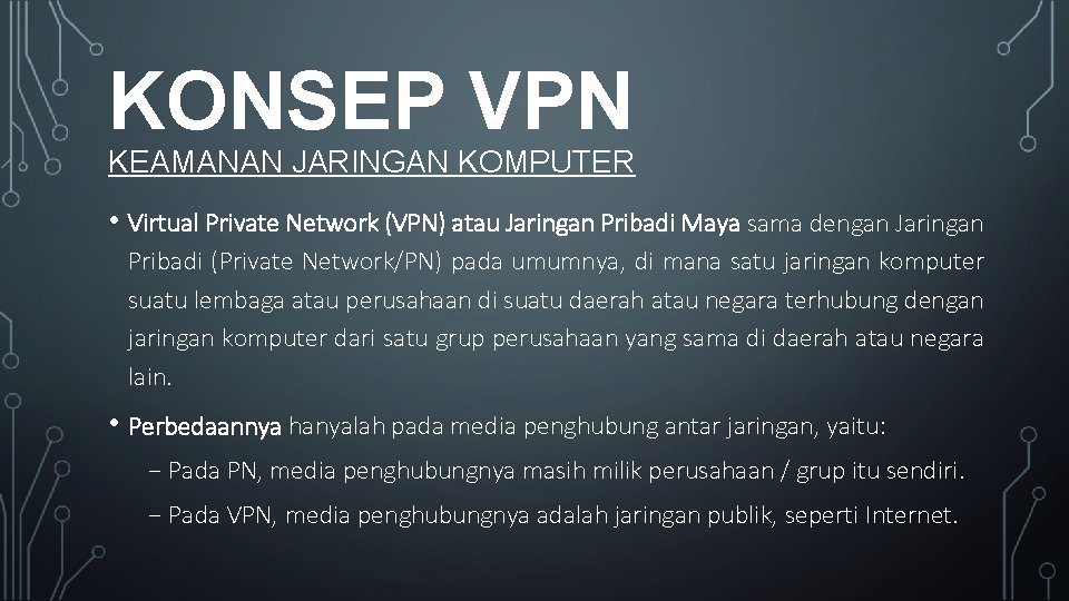 KONSEP VPN KEAMANAN JARINGAN KOMPUTER • Virtual Private Network (VPN) atau Jaringan Pribadi Maya