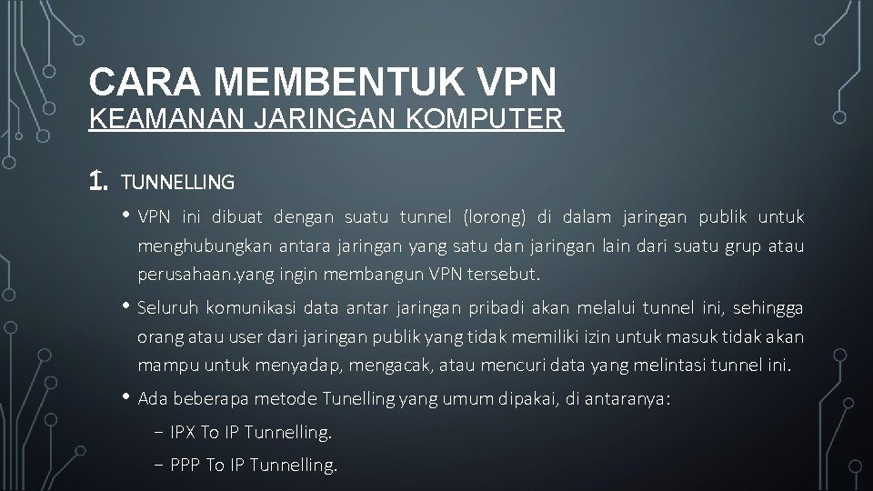 CARA MEMBENTUK VPN KEAMANAN JARINGAN KOMPUTER 1. TUNNELLING • VPN ini dibuat dengan suatu