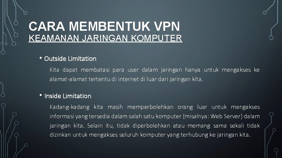 CARA MEMBENTUK VPN KEAMANAN JARINGAN KOMPUTER • Outside Limitation Kita dapat membatasi para user