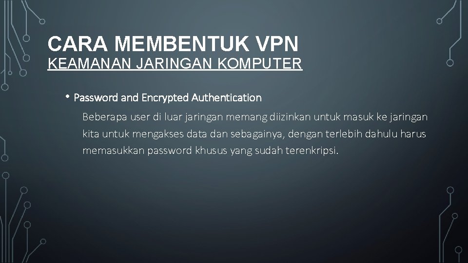 CARA MEMBENTUK VPN KEAMANAN JARINGAN KOMPUTER • Password and Encrypted Authentication Beberapa user di