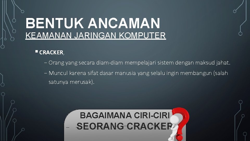 BENTUK ANCAMAN KEAMANAN JARINGAN KOMPUTER § CRACKER, ₋ Orang yang secara diam-diam mempelajari sistem