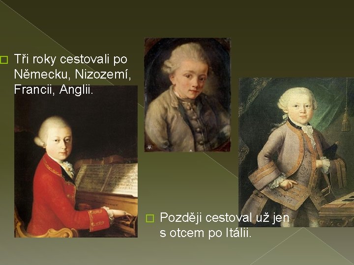 � Tři roky cestovali po Německu, Nizozemí, Francii, Anglii. � Později cestoval už jen