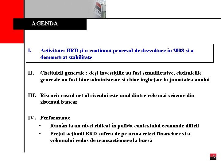 AGENDA I. Activitate: BRD şi-a continuat procesul de dezvoltare în 2008 şi a demonstrat