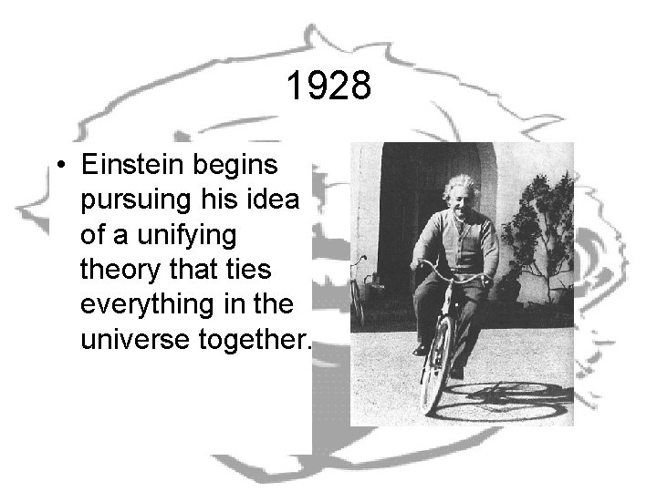 1928 • Einstein begins pursuing his idea of a unifying theory that ties everything