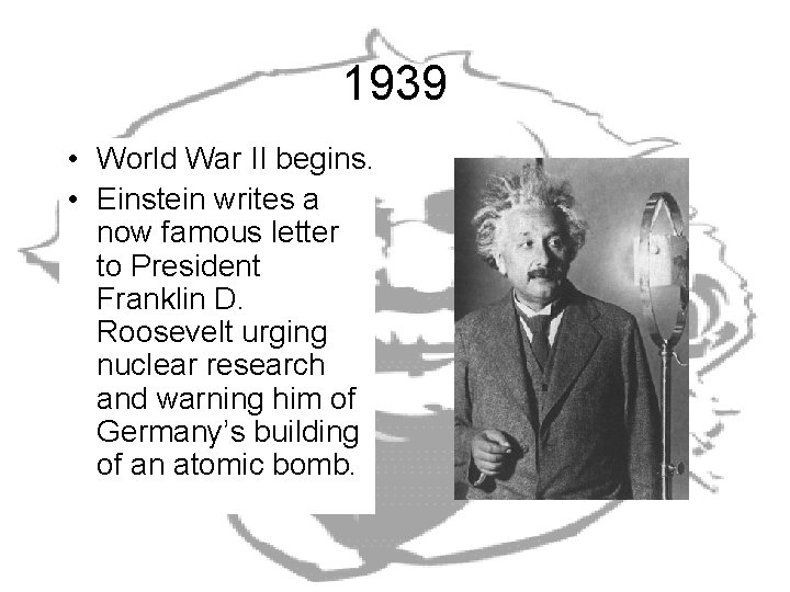 1939 • World War II begins. • Einstein writes a now famous letter to 1939 • World War II begins. • Einstein writes a now famous letter to