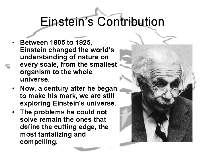 Einstein’s Contribution • Between 1905 to 1925, Einstein changed the world’s understanding of nature