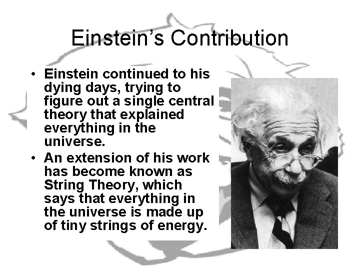 Einstein’s Contribution • Einstein continued to his dying days, trying to figure out a