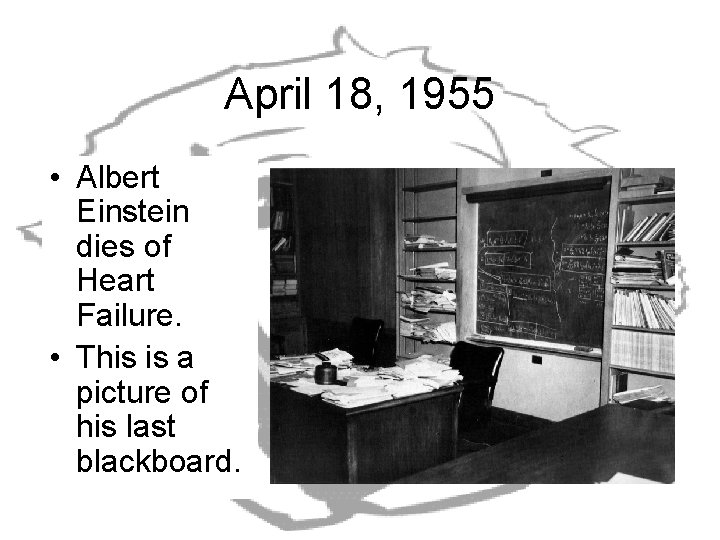 April 18, 1955 • Albert Einstein dies of Heart Failure. • This is a