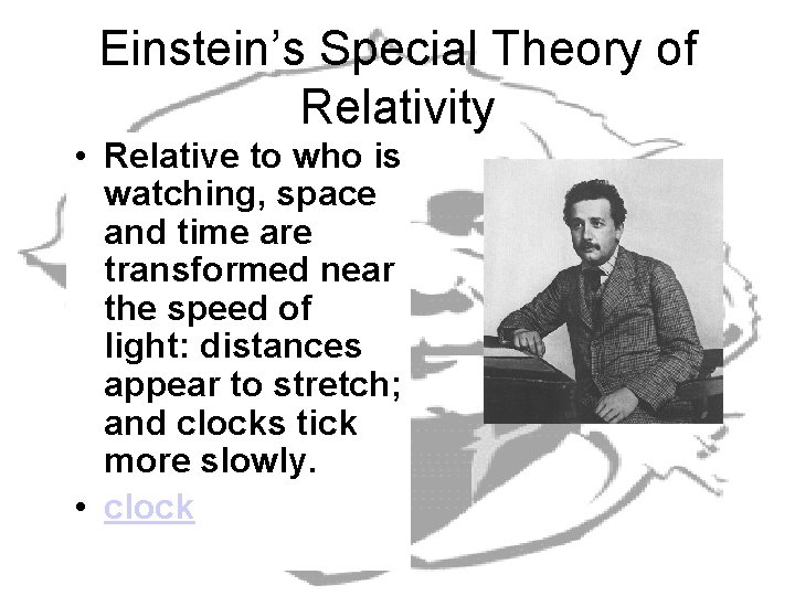 Einstein’s Special Theory of Relativity • Relative to who is watching, space and time Einstein’s Special Theory of Relativity • Relative to who is watching, space and time