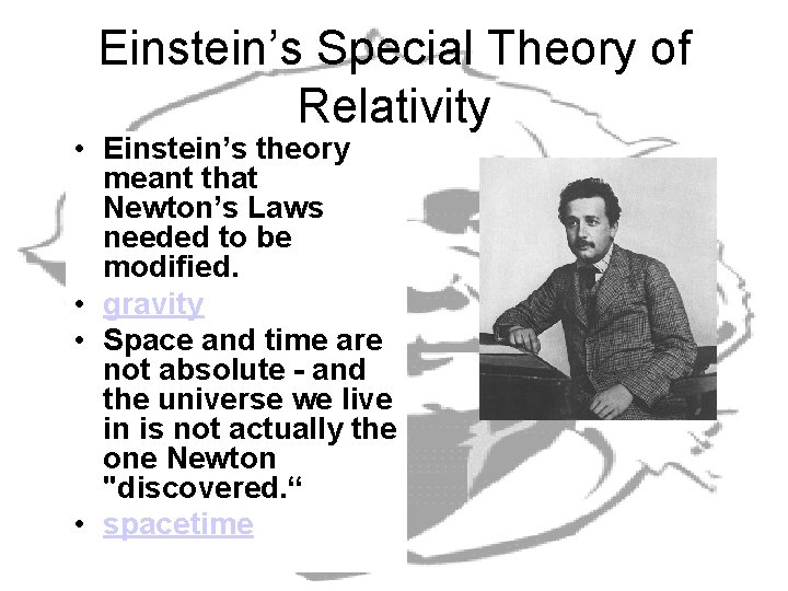 Einstein’s Special Theory of Relativity • Einstein’s theory meant that Newton’s Laws needed to