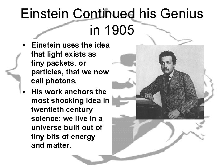 Einstein Continued his Genius in 1905 • Einstein uses the idea that light exists Einstein Continued his Genius in 1905 • Einstein uses the idea that light exists