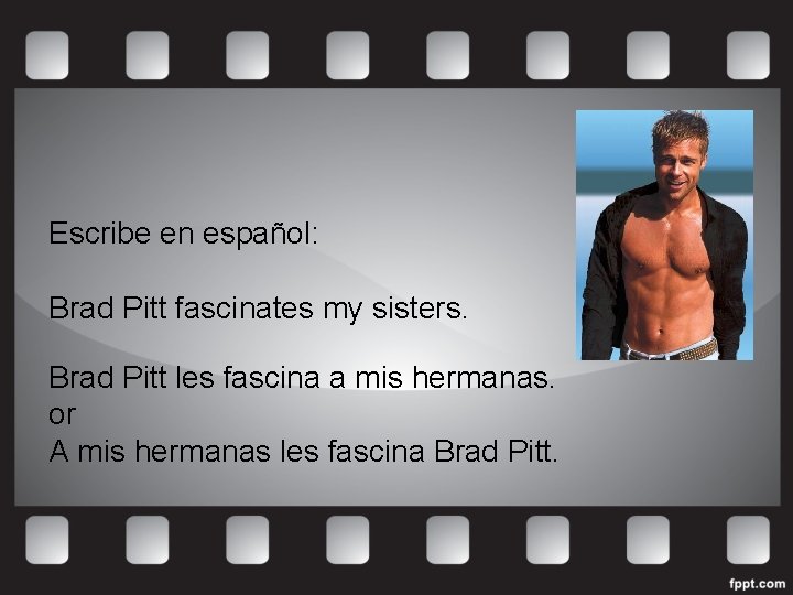 Escribe en español: Brad Pitt fascinates my sisters. Brad Pitt les fascina a mis