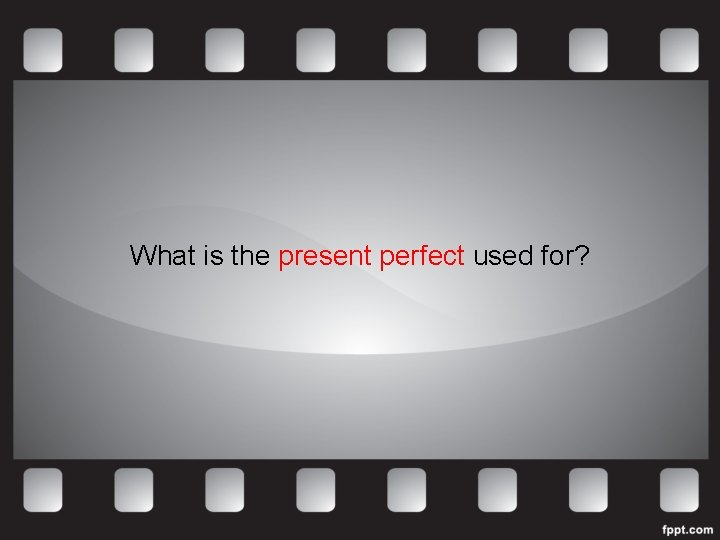 What is the present perfect used for? 