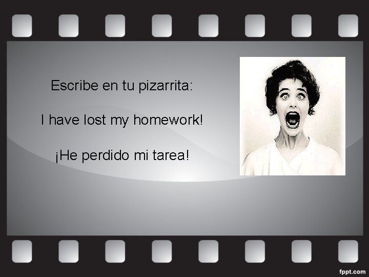 Escribe en tu pizarrita: I have lost my homework! ¡He perdido mi tarea! 