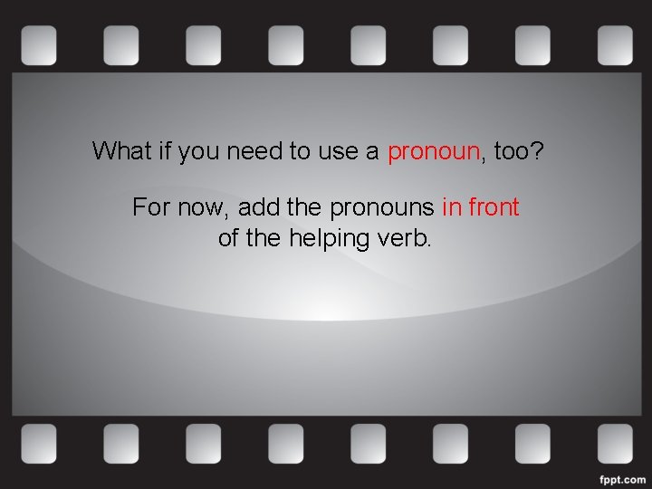 What if you need to use a pronoun, too? For now, add the pronouns