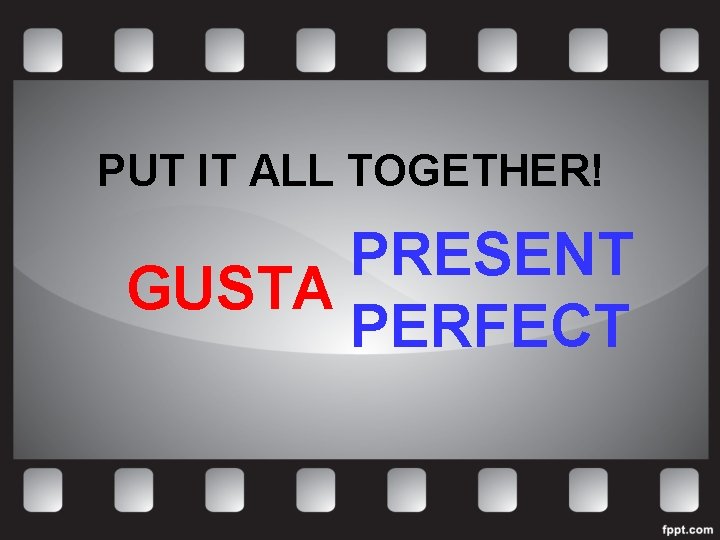 PUT IT ALL TOGETHER! PRESENT GUSTA PERFECT 