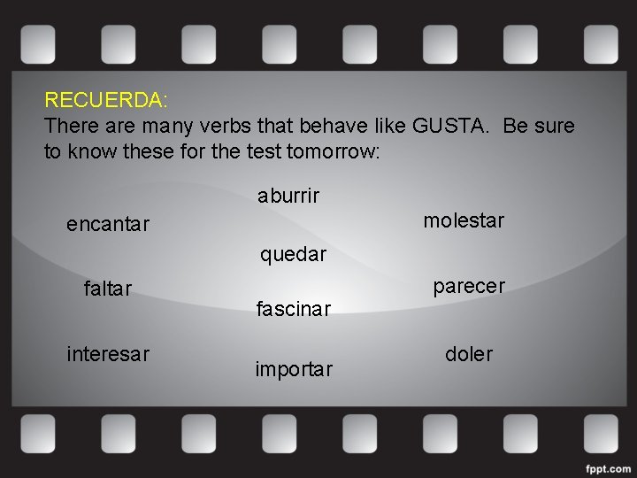 RECUERDA: There are many verbs that behave like GUSTA. Be sure to know these