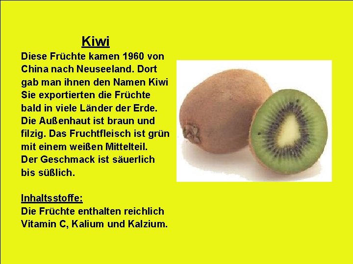 Kiwi Diese Früchte kamen 1960 von China nach Neuseeland. Dort gab man ihnen den