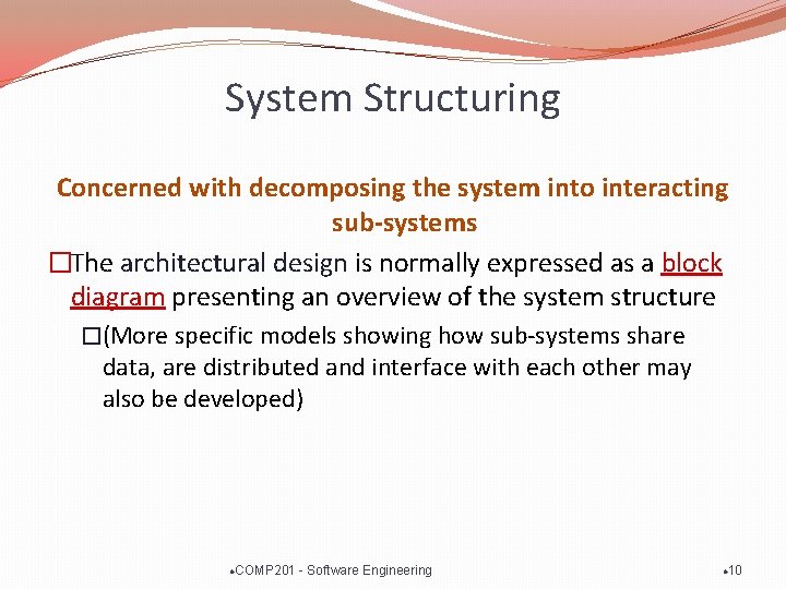 System Structuring Concerned with decomposing the system into interacting sub-systems �The architectural design is