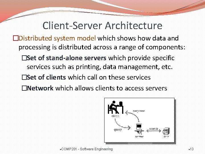 Client-Server Architecture �Distributed system model which shows how data and processing is distributed across