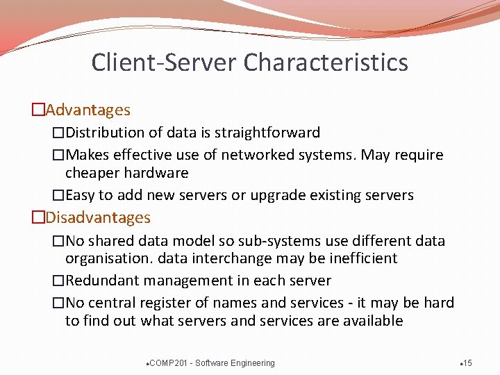 Client-Server Characteristics �Advantages �Distribution of data is straightforward �Makes effective use of networked systems.