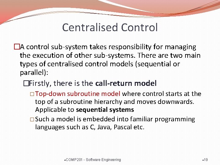 Centralised Control �A control sub-system takes responsibility for managing the execution of other sub-systems.