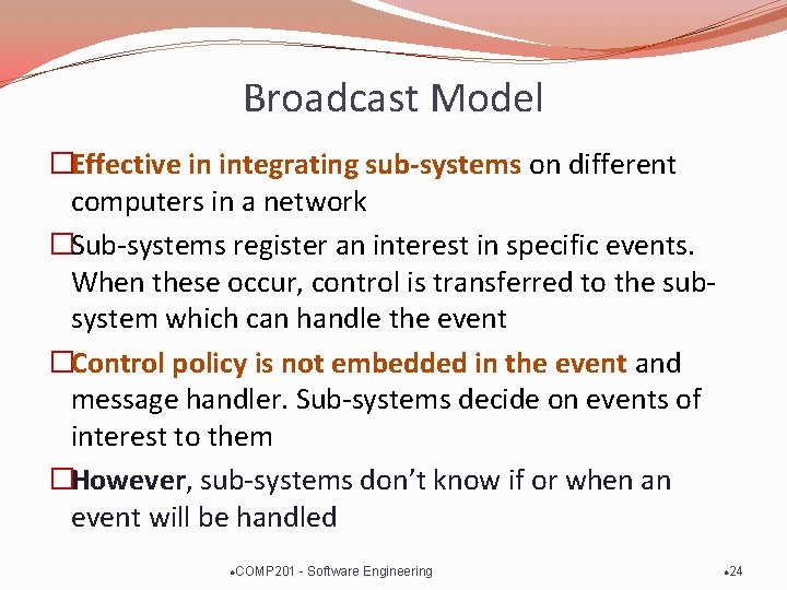 Broadcast Model �Effective in integrating sub-systems on different computers in a network �Sub-systems register