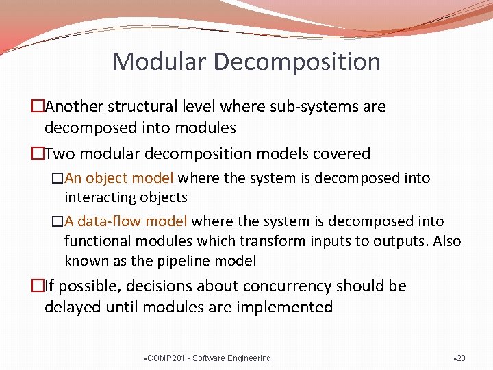 Modular Decomposition �Another structural level where sub-systems are decomposed into modules �Two modular decomposition