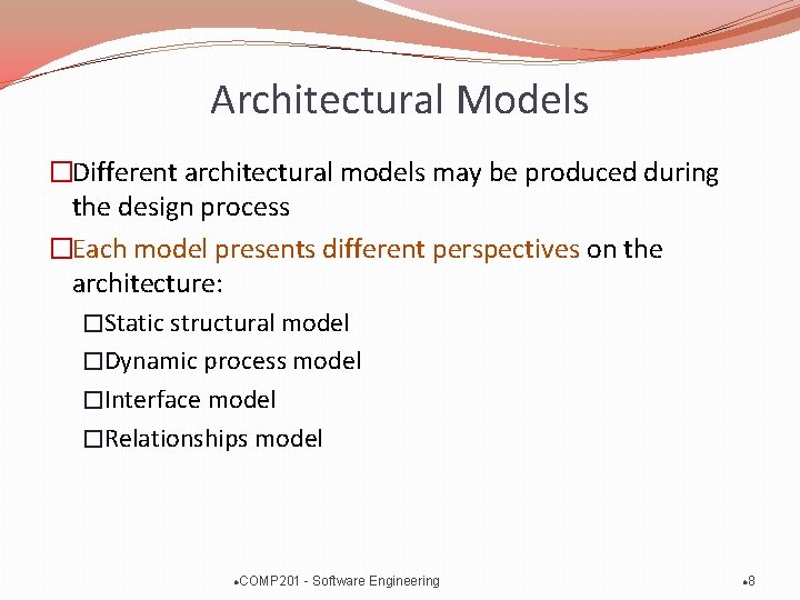 Architectural Models �Different architectural models may be produced during the design process �Each model