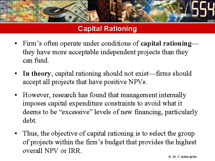 Capital Rationing • Firm’s often operate under conditions of capital rationing— they have more