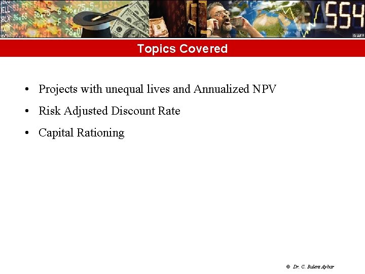 Topics Covered • Projects with unequal lives and Annualized NPV • Risk Adjusted Discount
