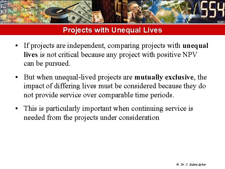 Projects with Unequal Lives • If projects are independent, comparing projects with unequal lives