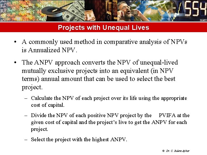 Projects with Unequal Lives • A commonly used method in comparative analysis of NPVs