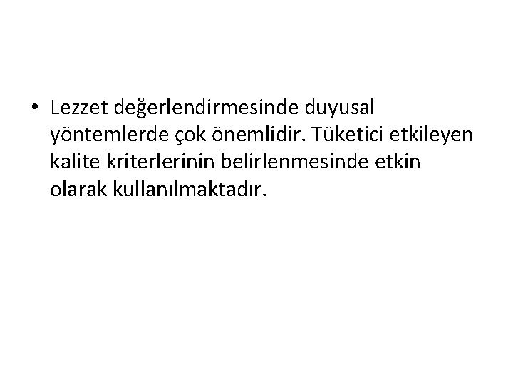  • Lezzet değerlendirmesinde duyusal yöntemlerde çok önemlidir. Tüketici etkileyen kalite kriterlerinin belirlenmesinde etkin