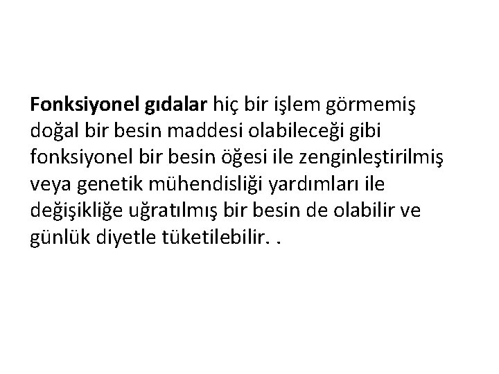 Fonksiyonel gıdalar hiç bir işlem görmemiş doğal bir besin maddesi olabileceği gibi fonksiyonel bir