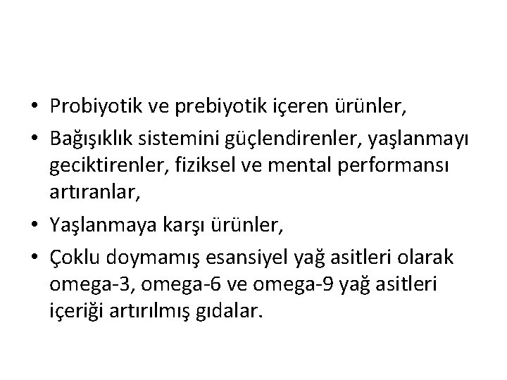  • Probiyotik ve prebiyotik içeren ürünler, • Bağışıklık sistemini güçlendirenler, yaşlanmayı geciktirenler, fiziksel