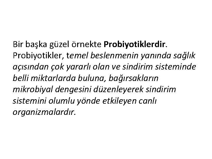 Bir başka güzel örnekte Probiyotiklerdir. Probiyotikler, temel beslenmenin yanında sağlık açısından çok yararlı olan