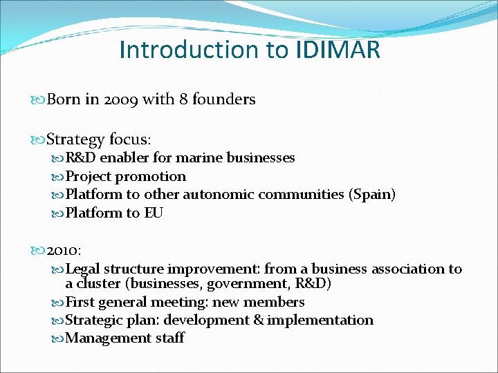 Introduction to IDIMAR Born in 2009 with 8 founders Strategy focus: R&D enabler for