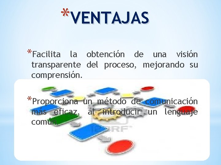 *VENTAJAS *Facilita la obtención de una visión transparente del proceso, mejorando su comprensión. *Proporciona