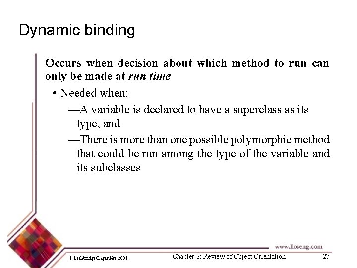Dynamic binding Occurs when decision about which method to run can only be made