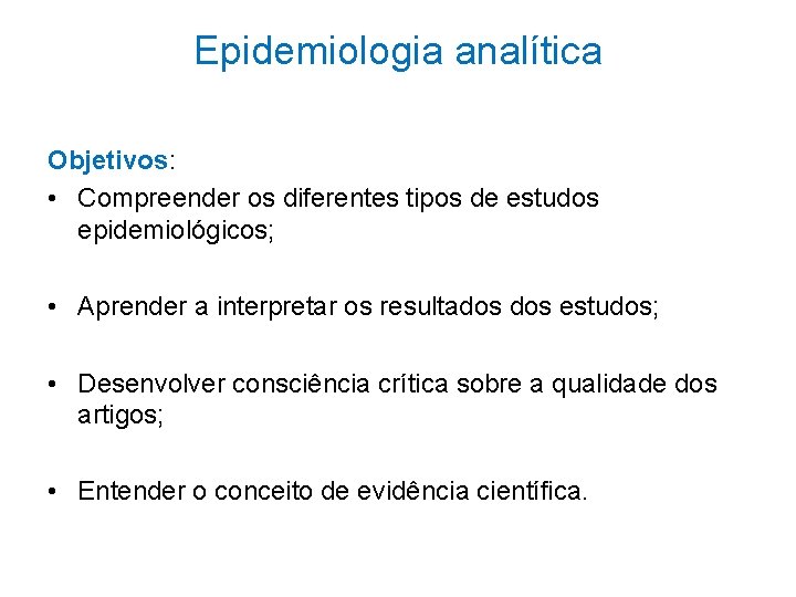 Epidemiologia analítica Objetivos: • Compreender os diferentes tipos de estudos epidemiológicos; • Aprender a