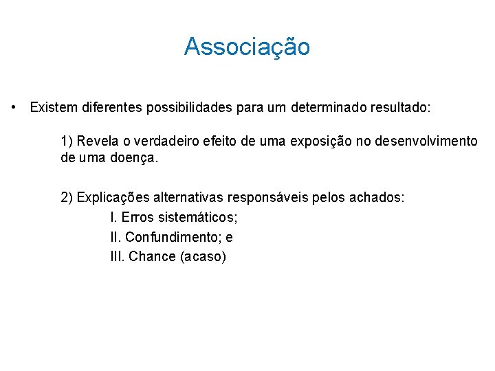 Associação • Existem diferentes possibilidades para um determinado resultado: 1) Revela o verdadeiro efeito