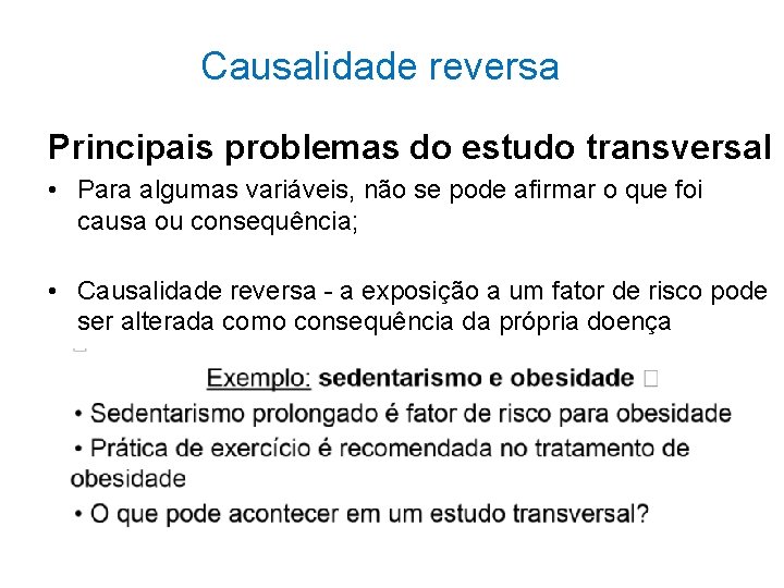 Causalidade reversa Principais problemas do estudo transversal • Para algumas variáveis, não se pode